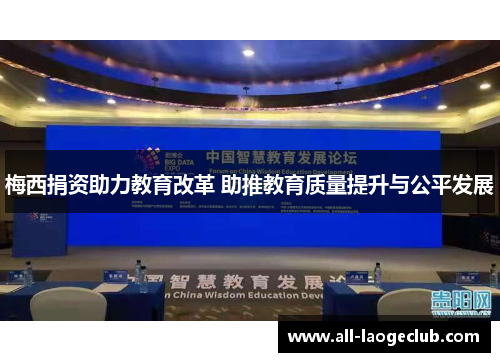 梅西捐资助力教育改革 助推教育质量提升与公平发展 梅西捐资助力教育改革 助推教育质量提升与公平发展