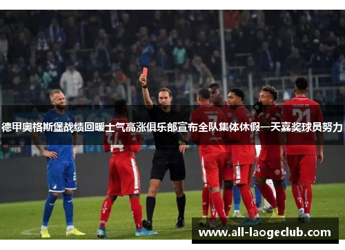 德甲奥格斯堡战绩回暖士气高涨俱乐部宣布全队集体休假一天嘉奖球员努力 德甲奥格斯堡战绩回暖士气高涨俱乐部宣布全队集体休假一天嘉奖球员努力