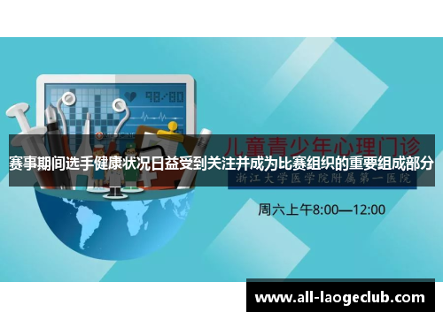 赛事期间选手健康状况日益受到关注并成为比赛组织的重要组成部分 赛事期间选手健康状况日益受到关注并成为比赛组织的重要组成部分